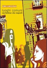 Luoghi comuni. Cartoline da Napoli - Ciro Cacciola - copertina