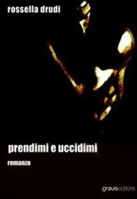 Prendimi e uccidimi - Rossella Drudi - copertina