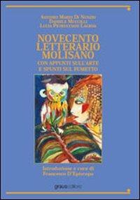 Novecento letterario molisano. Con appunti sull'arte e spunti sul fumetto - Antonio M. Di Nunzio,Daniele Muccilli,Lucia Petrucciani Lagioia - copertina