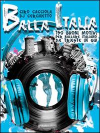Balla Italia. 150 buoni motivi per ballare italiano da Trieste in giù - Ciro Cacciola - copertina