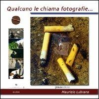 Qualcuno le chiama fotografie. Ediz. illustrata - Maurizio Lubrano - copertina