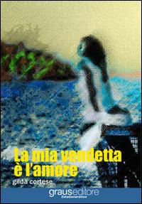 La mia vendetta è l'amore - Gilda Cortese - copertina