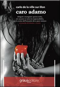 Caro Adamo. Sbrigati a mangiare questa mela, mi assumo io tutta la responsabilità, ma la storia dell'umanità deve pure iniziare. Cronache di donna e storia - Carlo De La Ville sur Illon - copertina