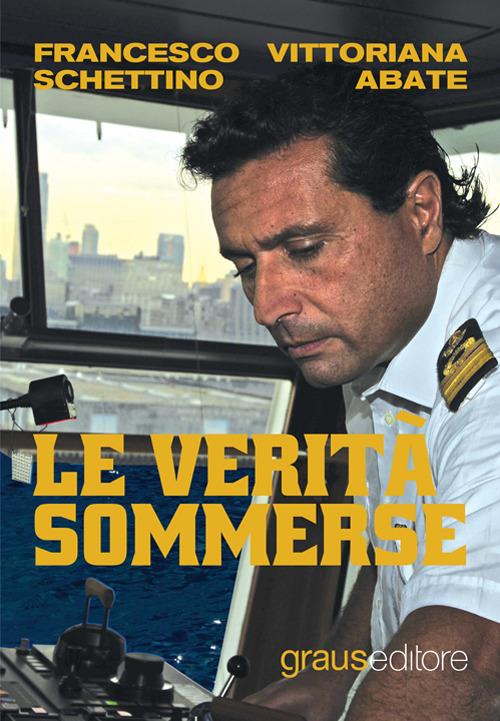 Le verità sommerse - Francesco Schettino,Vittoriana Abate - copertina