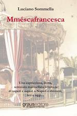 Mméscafrancesca. Una capricciosa, dotta, screziata marmellata letteraria di saper e sapori a Napoli e dintorni, ieri e oggi...