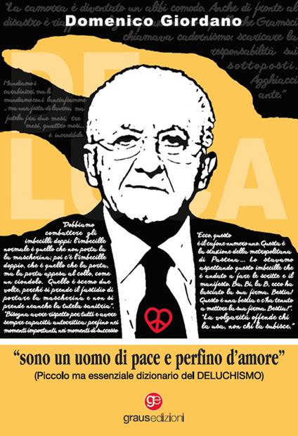 «Sono un uomo di pace e perfino d'amore». Piccolo ma essenziale dizionario del Deluchismo - Domenico Giordano - copertina