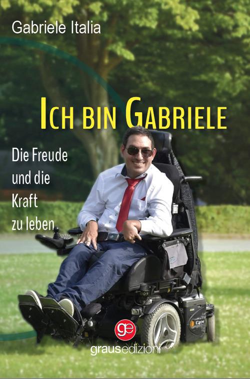 Ich bin Gabriele. Die Freude und die Kraft zu leben - Gabriele Italia - copertina