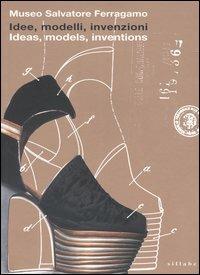 Idee, modelli, invenzioni. I brevetti e i marchi di impresa di Salvatore Ferragamo dal 1929 al 1964. Catalogo della mostra. Ediz. italiana e inglese - copertina