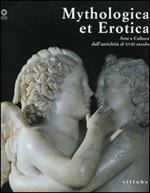 Mythologica et erotica. Arte e cultura dall'antichità al XVIII secolo. Catalogo della mostra (Firenze, 2 ottobre 2005-15 maggio 2006)