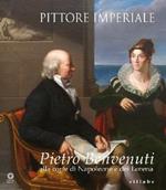 Pittore imperiale. Pietro Benvenuti alla corte di Napoleone e dei Lorena. Catalogo della mostra (Firenze, 10 marzo-21 giugno 2009)
