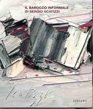 Libro Il barocco informale di Sergio Scatizzi. Catalogo della mostra (Firenze, 22 settembre-20 novembre 2009) 