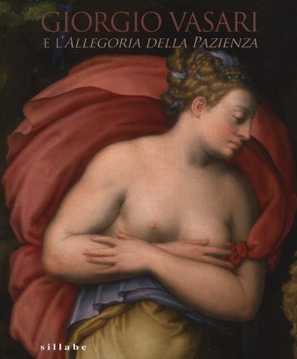 Giorgio Vasari e l'Allegoria della pazienza. Catalogo della mostra (Firenze, 26 novembre 2013- 5 gennaio 2014) - copertina