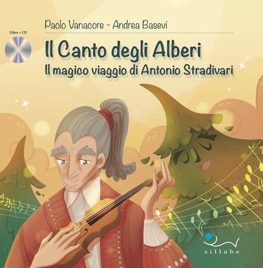 Il canto degli alberi. Il magico viaggio di Antonio Stradivari. Con CD-Audio - Paolo Vanacore,Andrea Basevi - copertina