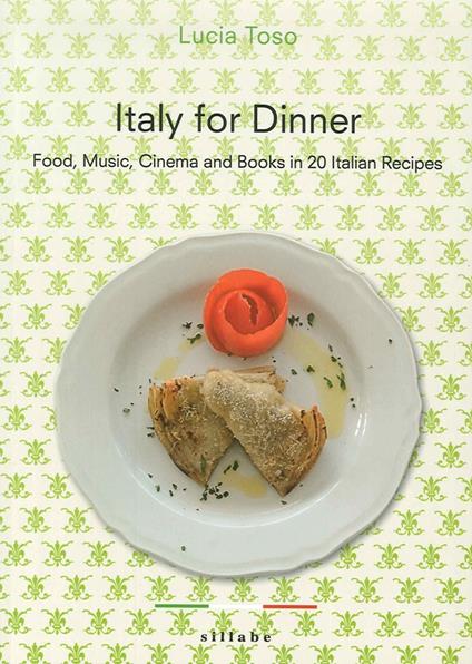 Italy for dinner. Food, music, cinema and books in 20 italian recipes - Lucia Toso - copertina