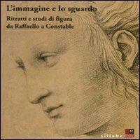 L' immagine e lo sguardo. Ritratti e studi di figura da Raffaello a Constable. Catalogo della mostra (Firenze, 3 ottobre 2011-31 gennaio 2012) - copertina