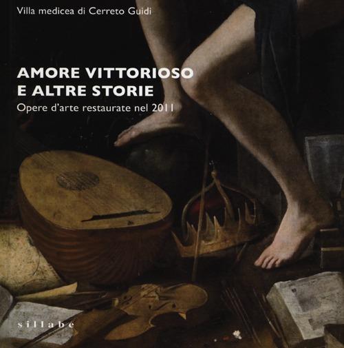 Amore vittorioso e altre storie. Opere d'arte restaurate nel 2011 - copertina