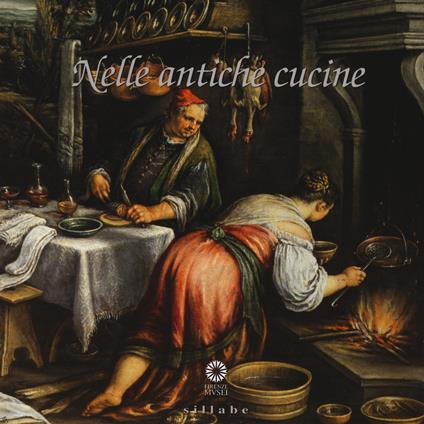 Nelle antiche cucine. Catalogo della mostra (Poggio a Caiano, 4 luglio-25 ottobre 2015) - copertina