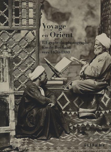 Voyage en Orient. L'Égypte du photographe Émile Béchard vers 1870-1880. Ediz. illustrata - copertina