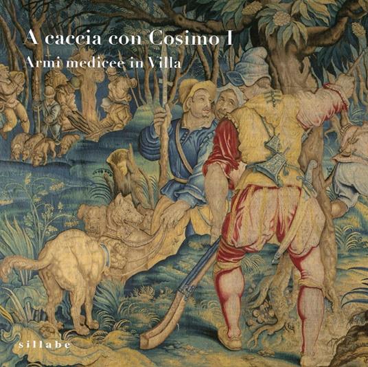 A caccia con Cosimo I. Armi medicee in villa - copertina