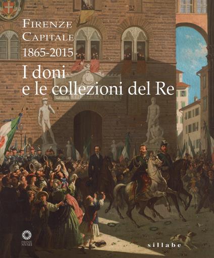 Firenze capitale (1865-2015). I doni e le collezioni del re - copertina