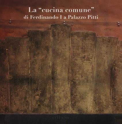 La «cucina comune» di Ferdinando I a palazzo Pitti - copertina