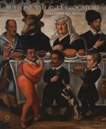 Buffoni, villani e giocatori alla corte dei Medici. Ediz. illustrata