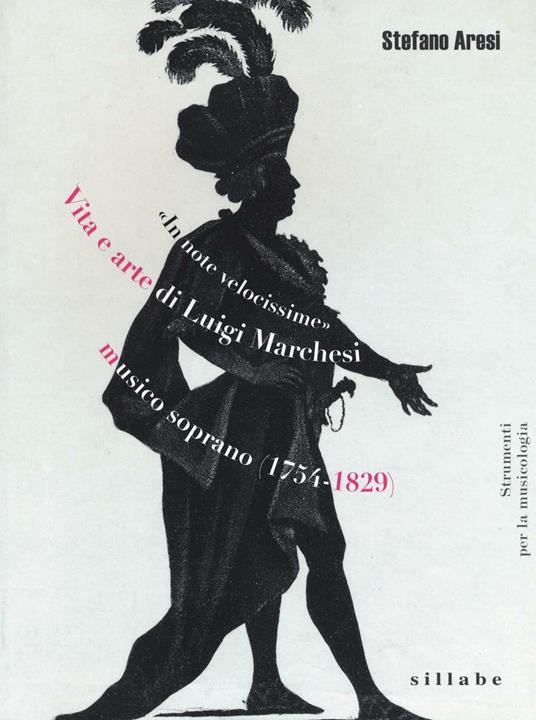 «In note velocissime». Vita e arte di Luigi Marchesi, musico soprano (1754-1829) - Stefano Aresi - copertina