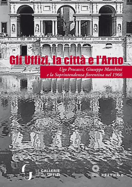 Gli Uffizi, la città e l’Arno. Ugo Procacci, Giuseppe Marchini e la Soprintendenza fiorentina nel 1966. Ediz. illustrata - copertina