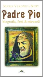 Padre Pio. Biografia, fatti & miracoli