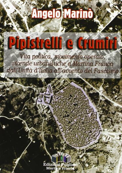 Pipistrelli e crumiri. Vita politica, movimento operaio, vicende urbanistiche a Martina Franca dall'Unità d'Italia all'avvento del fascismo - Angelo Marinò - copertina