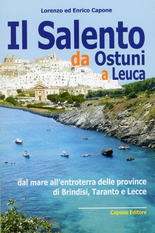 Il Salento da Ostuni a Leuca. Dal mare all'entroterra delle province di Brindisi, Taranto e Lecce - Lorenzo Capone,Enrico Capone - copertina