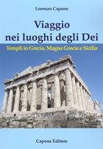 Viaggio nei luoghi degli Dei. Templi in Grecia, Magna Grecia e Sicilia