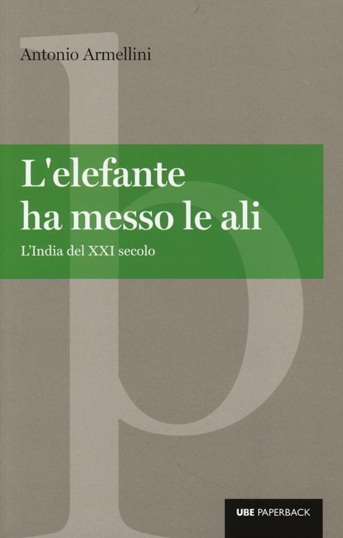 L'elefante ha messo le ali. L'India del XXI secolo - Antonio Armellini - copertina