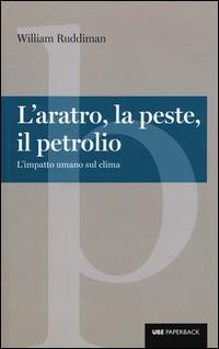 L'aratro, la peste, il petrolio. L'impatto umano sul clima - William Ruddiman - copertina