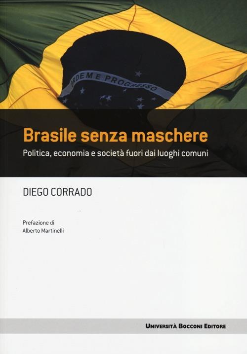Brasile senza maschere. Politica, economia e società fuori dai luoghi comuni - Diego Corrado - copertina