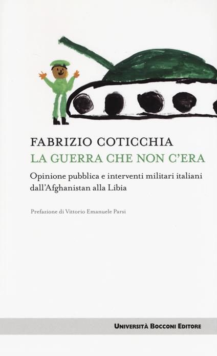 La guerra che non c'era. Opinione pubblica e interventi militari italiani dall'Afghanistan alla Libia - Fabrizio Coticchia - copertina