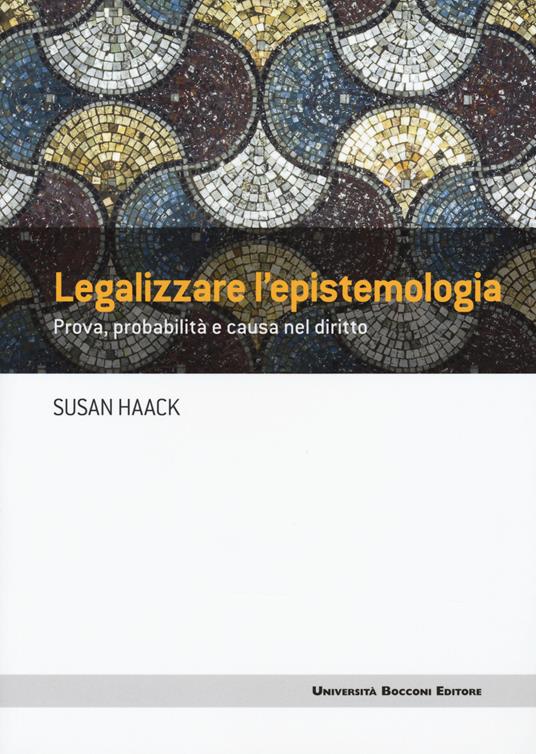 Legalizzare l'epistemologia. Prova, probabilità e causa nel diritto - Susan Haack - copertina