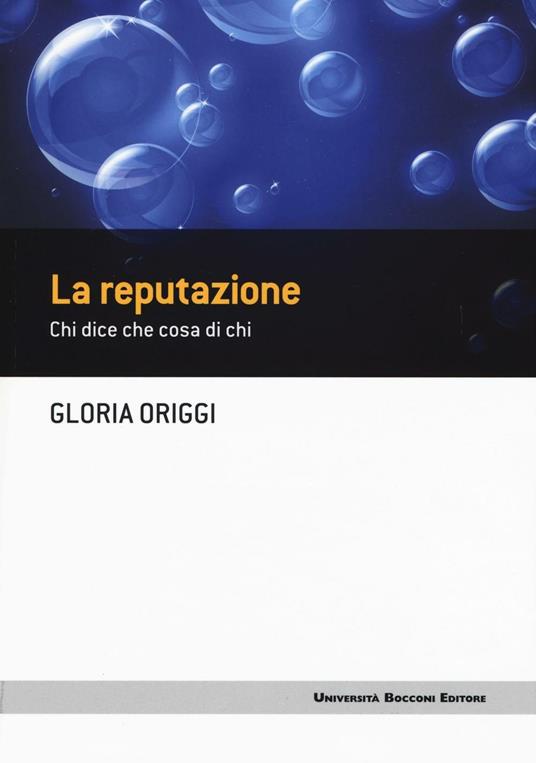 La reputazione. Chi dice che cosa di chi - Gloria Origgi - 2