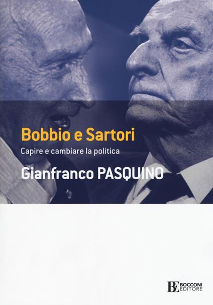 Bobbio e Sartori. Capire e cambiare la politica - Gianfranco Pasquino - copertina
