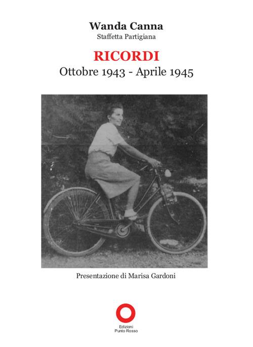 Ricordi. Ottobre 1943-Aprile 1945 staffetta partigiana - Wanda Canna - copertina