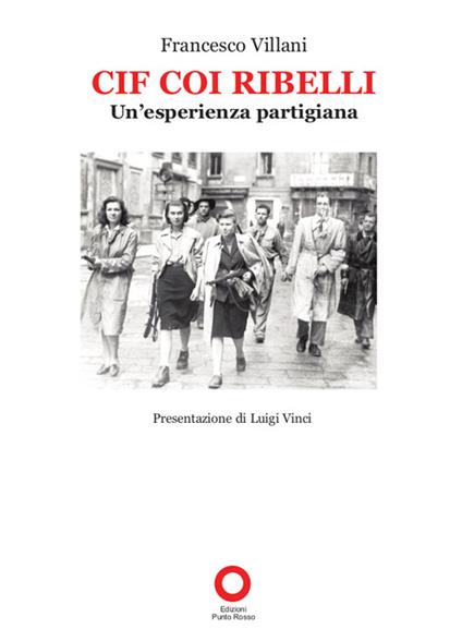 Cif coi ribelli. Un'esperienza partigiana - Francesco Villani - copertina