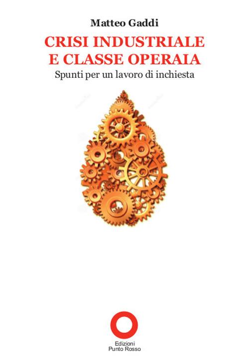 Crisi industriale e classe operaia. Spunti per un lavoro di inchiesta - Matteo Gaddi - copertina