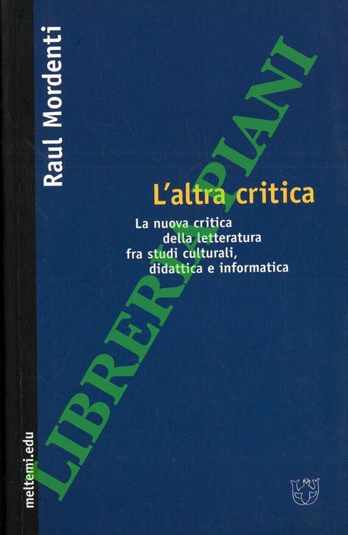 L' altra critica. La nuova critica della letteratura fra studi culturali, didattica e informatica