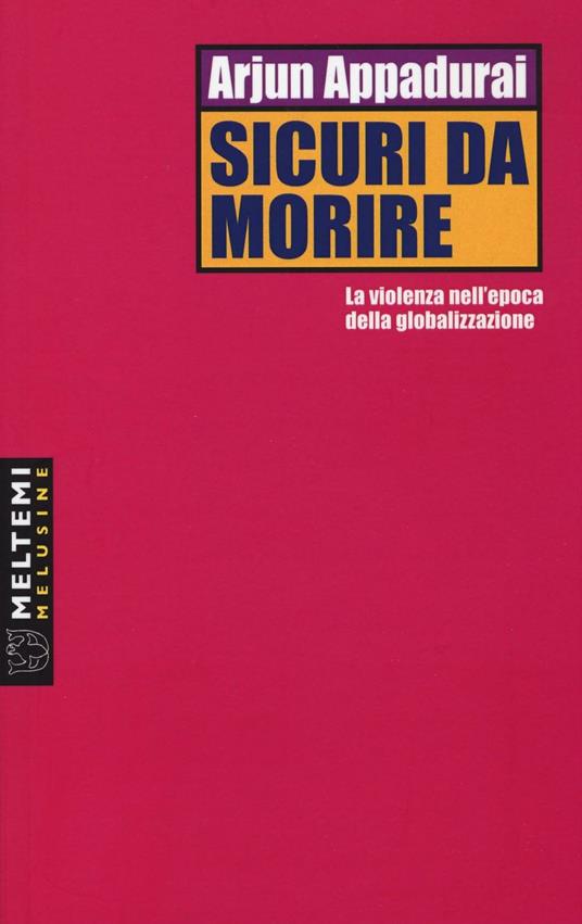 Sicuri da morire. La violenza nell'epoca della globalizzazione - Arjun Appadurai - copertina