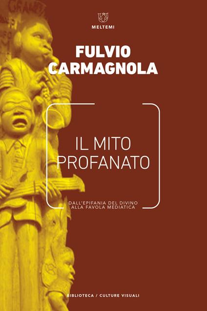 Il mito profanato. Dall'epifania del divino alla favola mediatica - Fulvio Carmagnola - copertina