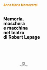 Memoria, maschera e macchina nel teatro di Robert Lepage