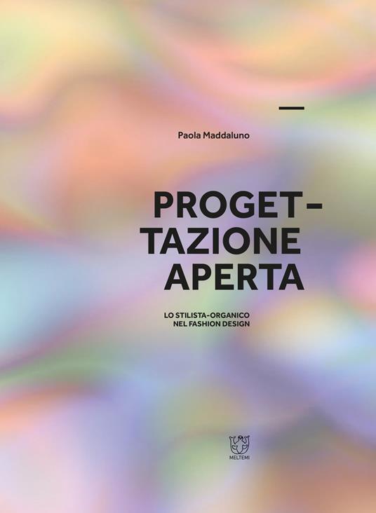 Progettazione aperta. Lo stilista-organico nel fashion design. Ediz. illustrata - Paola Maddaluno - copertina