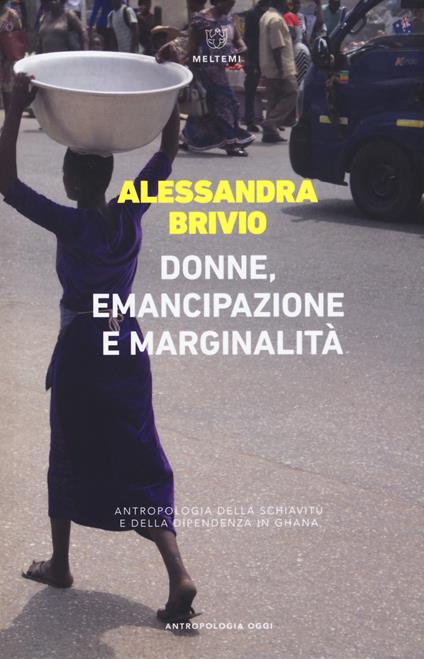 Donne, emancipazione e marginalità. Antropologia della schiavitù e della dipendenza in Ghana - Alessandra Brivio - copertina