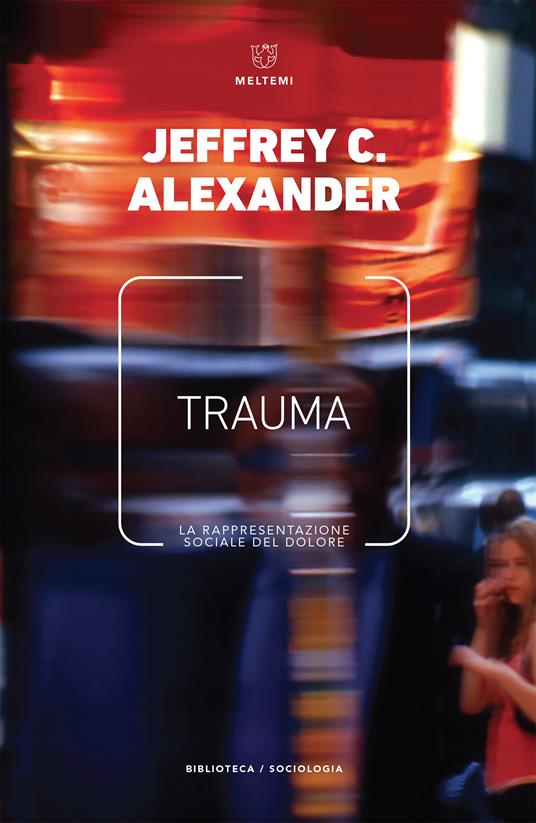 Trauma. La rappresentazione sociale del dolore - Jeffrey C. Alexander,Lorenzo Migliorati,Luca Mori - ebook