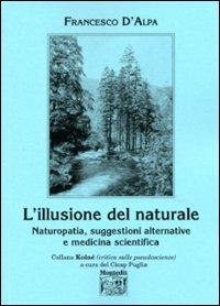 L' illusione del naturale. Naturopatia, suggestioni alternative e medicina scientifica - Francesco D'Alpa - copertina